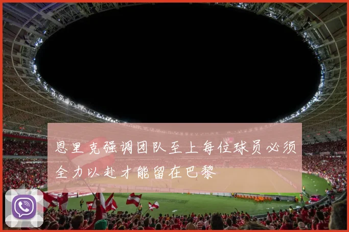 恩里克强调团队至上每位球员必须全力以赴才能留在巴黎