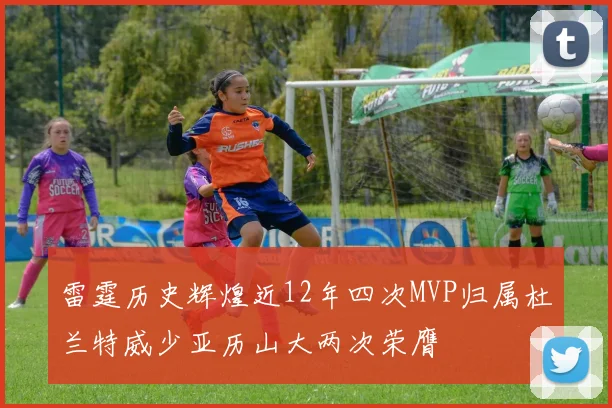 雷霆历史辉煌近12年四次MVP归属杜兰特威少亚历山大两次荣膺